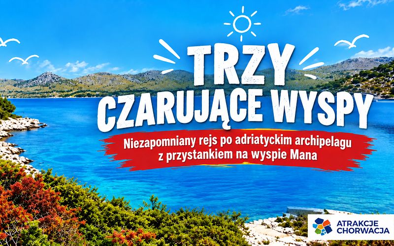 Trzy czarujące wyspy-niezapomniany rejs po adriatyckim archipelagu z przystankiem na wyspie Mana